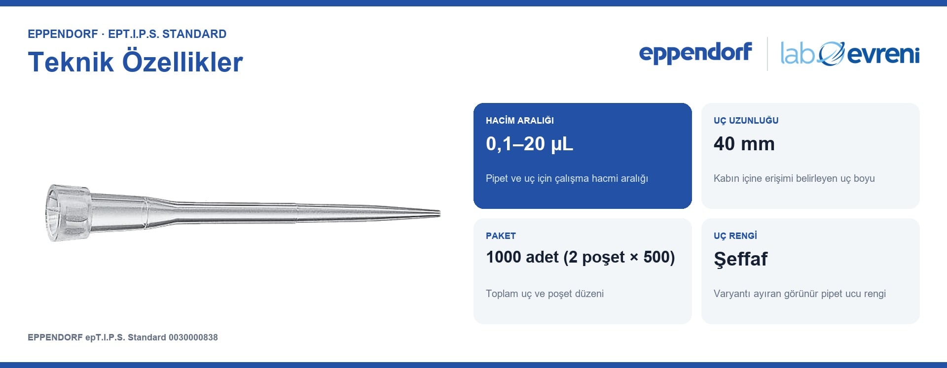 EPPENDORF epT.I.P.S. Standard 0030000838 Pipet Ucu | 0,1–20 µL | 1000 Adet Şeffaf teknik değer kartları